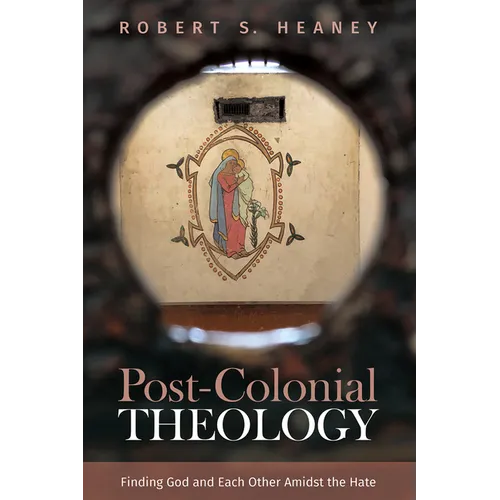 Post-Colonial Theology: Finding God and Each Other Amidst the Hate - Hardcover