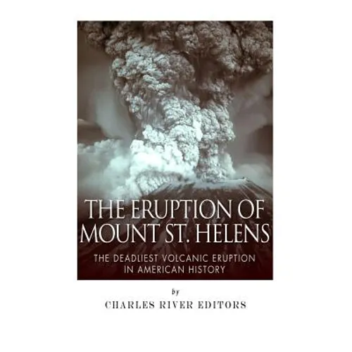 The Eruption of Mount St. Helens: The Deadliest Volcanic Eruption in American History - Paperback