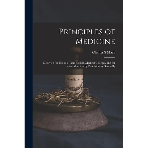 Principles of Medicine: Designed for Use as a Text-book in Medical Colleges, and for Consideration by Practitioners Generally - Paperback