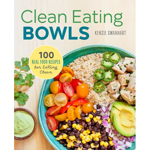 Clean Eating Bowls: 100 Real Food Recipes for Eating Clean - Paperback