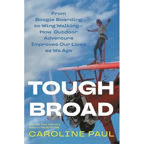 Tough Broad: From Boogie Boarding to Wing Walking--How Outdoor Adventure Improves Our Lives as We Age - Hardcover