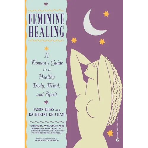 Feminine Healing: A Woman's Guide to a Healthy Body, Mind, and Spirit - Paperback