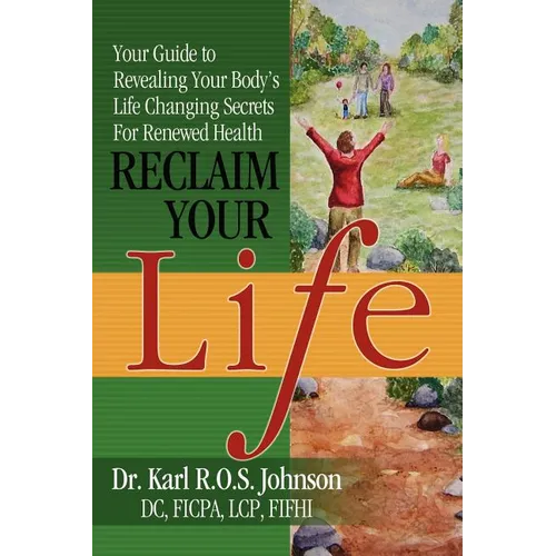 Reclaim Your Life: Your Guide to Revealing Your Body's Life Changing Secrets For Renewed Health - Paperback