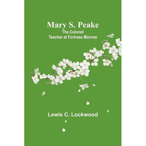 Mary S. Peake: The Colored Teacher at Fortress Monroe - Paperback