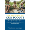 For the Love of Cub Scouts: The Unofficial Guide for Building a Stronger Pack-Your Scouts Will Love-In Only an Hour a Week - Paperback
