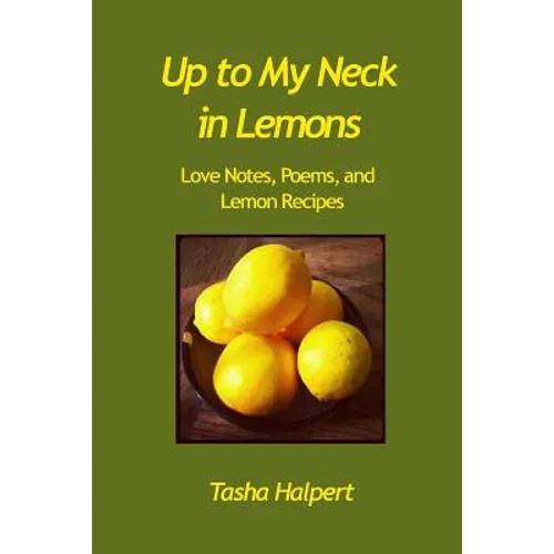 Up to My Neck in Lemons: Love Notes, Poems, and Lemon Recipes - Paperback