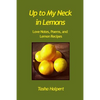 Up to My Neck in Lemons: Love Notes, Poems, and Lemon Recipes - Paperback