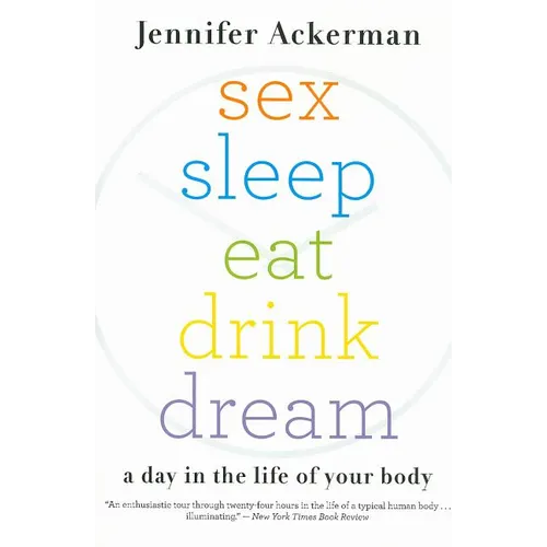 Sex Sleep Eat Drink Dream: A Day in the Life of Your Body - Paperback