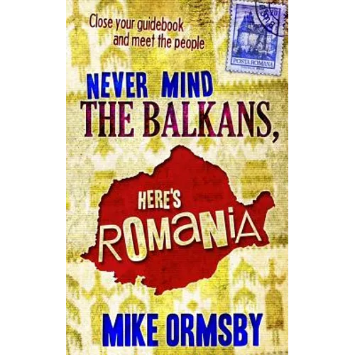 Never Mind the Balkans, Here's Romania - Paperback