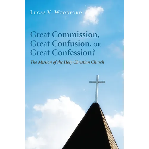 Great Commission, Great Confusion, or Great Confession?: The Mission of the Holy Christian Church - Paperback