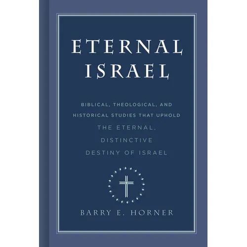Eternal Israel: Biblical, Theological, and Historical Studies That Uphold the Eternal, Distinctive Destiny of Israel - Hardcover