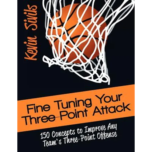 Fine Tuning Your Three-Point Attack: 150 Concepts to Improve Any Team's Three-Point Offense - Paperback