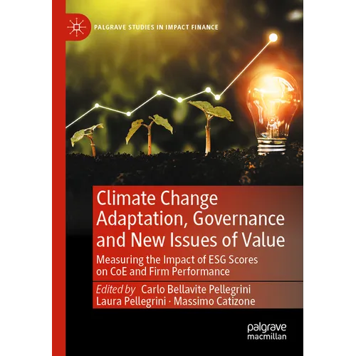 Climate Change Adaptation, Governance and New Issues of Value: Measuring the Impact of Esg Scores on Coe and Firm Performance - Paperback