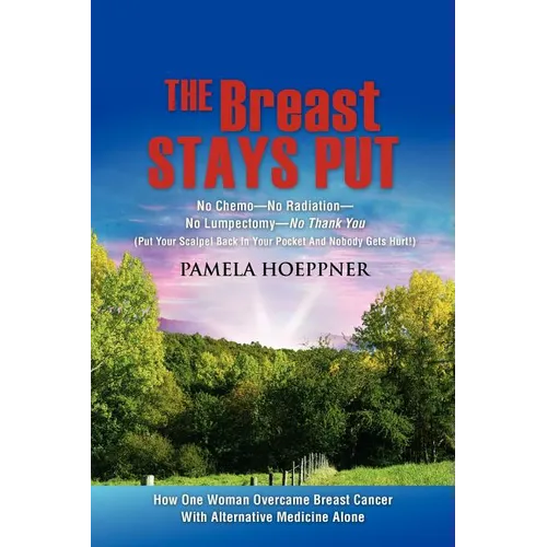 The Breast Stays Put: No Chemo-No Radiation-No Lumpectomy-No Thank You - Paperback