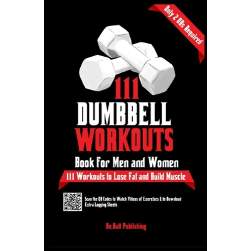 111 Dumbbell Workouts Book for Men and Women: With only 2 Dumbbells. Workout Journal Log Book of 111 Dumbbell Workout Routines to Build Muscle. Workou - Paperback