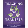Teaching for Transfer: A Guide for Designing Learning with Real-World Application (a Guide to Instructional Strategies That Build Transferable Skills - Paperback