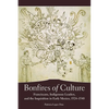 Bonfires of Culture: Franciscans, Indigenous Leaders, and the Inquisition in Early Mexico, 1524-1540 - Hardcover