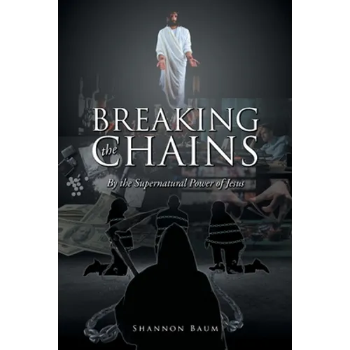 Breaking the Chains: By the Supernatural Power of Jesus - Paperback