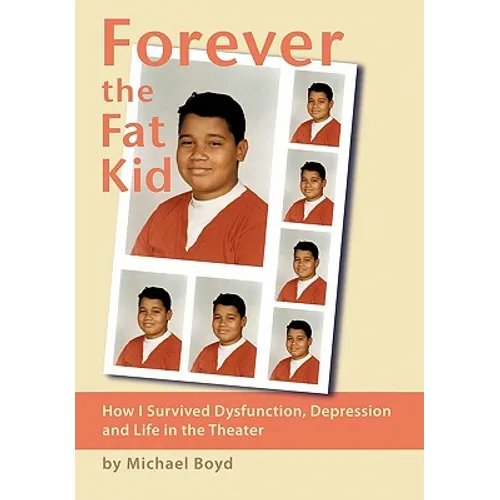 Forever the Fat Kid: How I Survived Dysfunction, Depression and Life in the Theater - Paperback