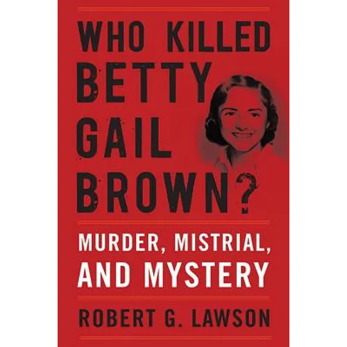 Who Killed Betty Gail Brown?: Murder, Mistrial, and Mystery - Hardcover