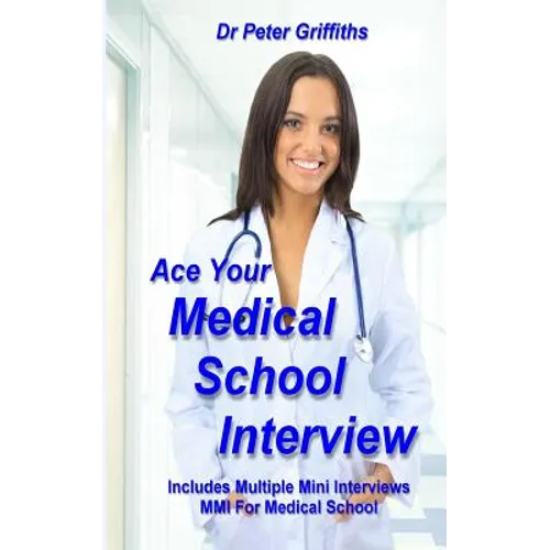 Ace Your Medical School Interview: Includes Multiple Mini Interviews MMI For Medical School - Paperback
