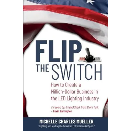 Flip the Switch: How to Create a Million-Dollar Business in the Lighting Industry - Paperback