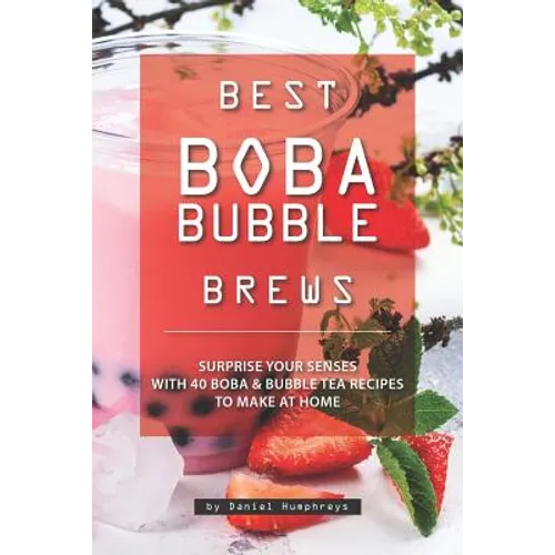 Best Boba Bubble Brews: Surprise Your Senses with 40 Boba Bubble Tea Recipes to Make at Home - Paperback