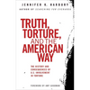 Truth, Torture, and the American Way: The History and Consequences of U.S. Involvement in Torture - Paperback