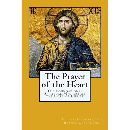 The Prayer of the Heart: The Foundational Spiritual Mystery at the Core of Christ - Paperback