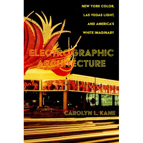 Electrographic Architecture: New York Color, Las Vegas Light, and America's White Imaginary - Hardcover