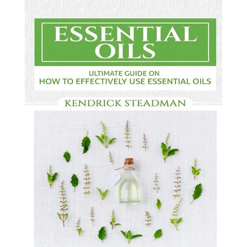 Essential Oils For Minor Ailments: How To Effectively Use Essential Oils - Paperback