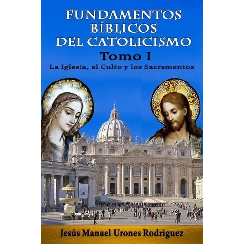 Fundamentos Bíblicos del Catolicismo I: La Iglesia, el Culto y los Sacramentos - Paperback