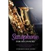 Saxophone for Beginners: Advanced Guide of Top Notch Music and Songs to be Played Using a Saxophone - Paperback
