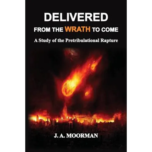 Delivered From the Wrath to Come: A Study of the Pretribulational Rapture - Paperback