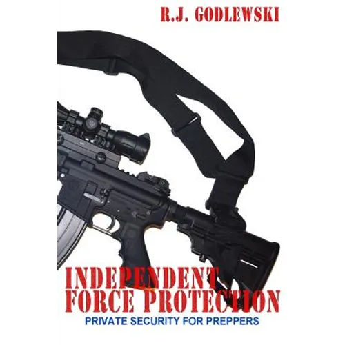 Independent Force Protection: Private Security for Preppers - Paperback