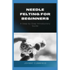 Needle Felting for Beginners: A Step by Step Introductory Guide - Paperback