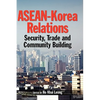 ASEAN-Korea Relations: Security, Trade, and Community Building - Hardcover
