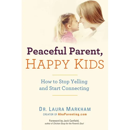 Peaceful Parent, Happy Kids: How to Stop Yelling and Start Connecting - Paperback