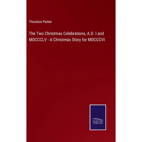 The Two Christmas Celebrations, A.D. I and MDCCCLV - A Christmas Story for MDCCCVI - Hardcover