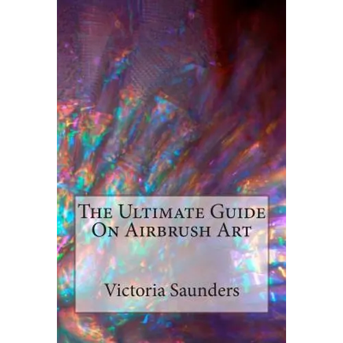 The Ultimate Guide on Airbrush Art - Paperback