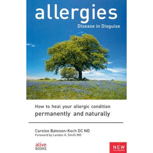 Allergies: Disease in Disguise: How to Heal Your Allergic Condition Permanently and Naturally - Paperback