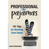Professional in Pajamas: 101 Tips for Working from Home - Paperback