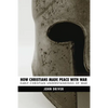 How Christians Made Peace with War - Paperback