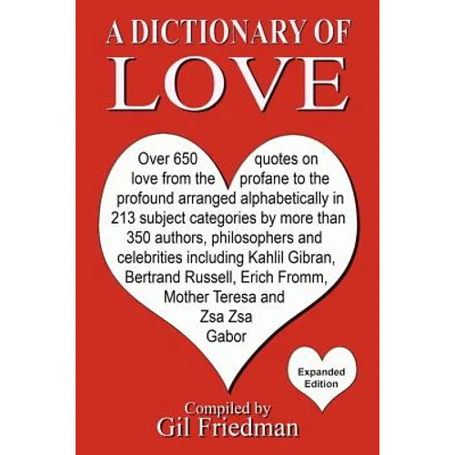 A Dictionary of Love: Over 650 quotes on love from the profane to the profound arranged alphabetically in 213 subject categories by more than 350 auth - Paperback