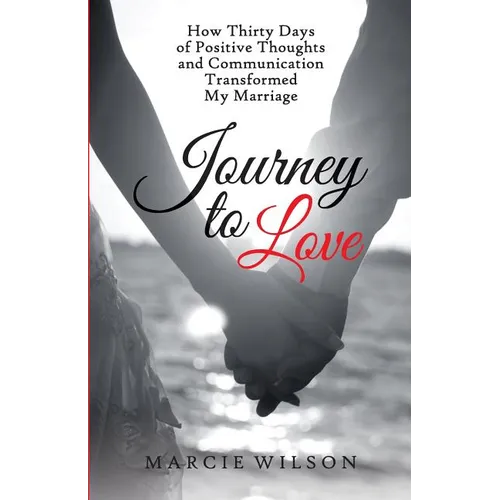 Journey to Love: How Thirty Days of Positive Thoughts and Communication Transformed My Marriage - Paperback