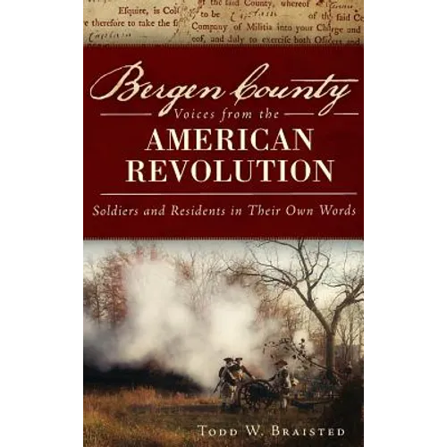 Bergen County Voices from the American Revolution: Soldiers and Residents in Their Own Words - Hardcover