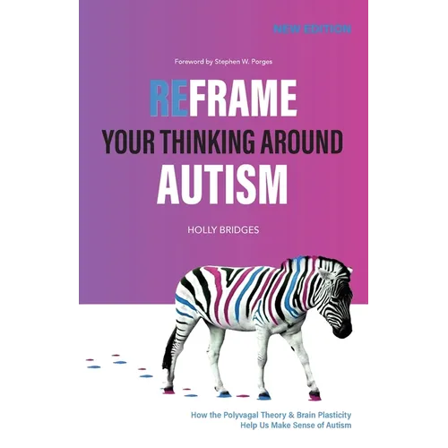 Reframe Your Thinking Around Autism: How the Polyvagal Theory and Brain Plasticity Help Us Make Sense of Autism - Paperback