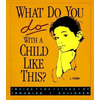 What Do You Do with a Child Like This?: Inside the Lives of Troubled Children - Paperback