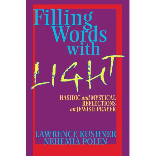 Filling Words with Light: Hasidic and Mystical Reflections on Jewish Prayer - Paperback