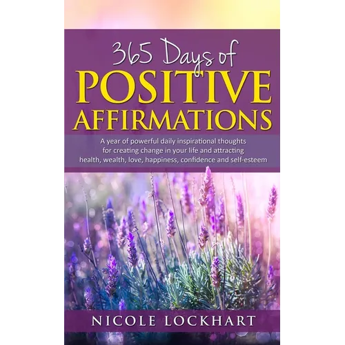365 Days of Positive Affirmations: A year of powerful daily inspirational thoughts for creating change in your life and attracting health, wealth, lov - Paperback